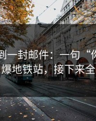 刚刚收到一封邮件：一句“你别发出去”引爆地铁站，接下来全是开撕