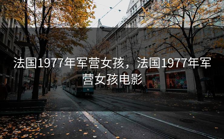 法国1977年军营女孩，法国1977年军营女孩电影
