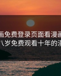 妖精漫画免费登录页面看漫画，未满十八岁免费观看十年的漫画