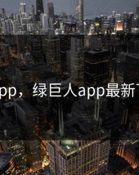 绿巨人app，绿巨人app最新下载网址