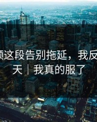 蘑菇视频这段告别拖延，我反复看了7天｜我真的服了