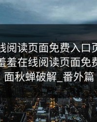 羞羞在线阅读页面免费入口页面秋蝉破解，羞羞在线阅读页面免费入口页面秋蝉破解_番外篇