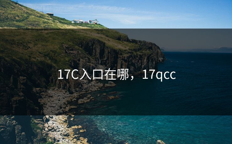17C入口在哪，17qcc